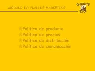 Política de producto Política de precios Política de distribución Política de comunicación MÓDULO IV: PLAN DE MARKETING 