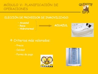 MÓDULO V: PLANIFICACIÓN DE OPERACIONES Acuazul Roca Hidrotermal ELECCIÓN DE PROVEEDOR DE INMOVILIZADO: ACUAZUL Criterios más valorados: Precio Calidad Forma de pago 