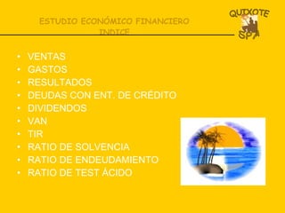 ESTUDIO ECONÓMICO FINANCIERO INDICE VENTAS GASTOS RESULTADOS DEUDAS CON ENT. DE CRÉDITO DIVIDENDOS VAN TIR RATIO DE SOLVENCIA RATIO DE ENDEUDAMIENTO RATIO DE TEST ÁCIDO 
