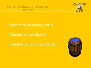 FORMA JURÍDICA Y TRÁMITES INDICE Elección de la forma jurídica Trámites de constitución Trámites de inicio de actividad 