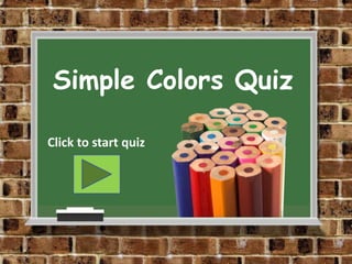 Simple Colors Quiz

Click to start quiz
 
