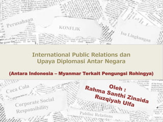 NEWSPAPER HEADLINES
International Public Relations dan
Upaya Diplomasi Antar Negara
(Antara Indonesia – Myanmar Terkait Pengungsi Rohingya)
 