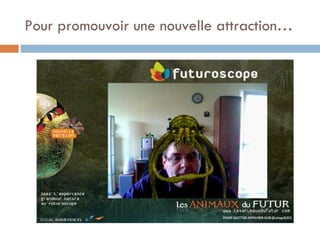 Pour promouvoir une nouvelle attraction… 