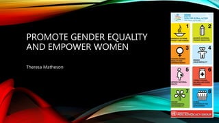 PROMOTE GENDER EQUALITY
AND EMPOWER WOMEN
Theresa Matheson
 