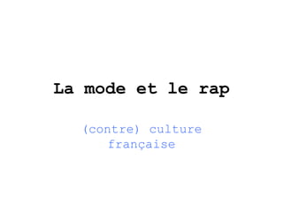 La mode et le rap
(contre) culture
française
 
