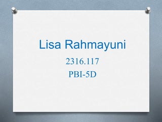 Lisa Rahmayuni
2316.117
PBI-5D
 