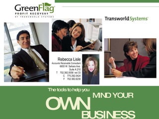 Rebecca Lisle Accounts Receivable Consultant 6655 W. Sahara Ave. Suite A 210 T  702.382.0058  ext 33 C  775.292.0424 F  702.382.6239 The tools to help you MIND YOUR OWN BUSINESS 