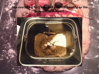 Mix everything for 1 hour and a half (depending on the programme choosen) 