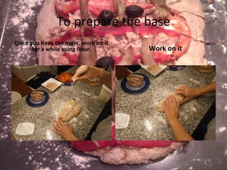 To prepare the base Once you have the mass, work on it for a while using flour. Work on it 