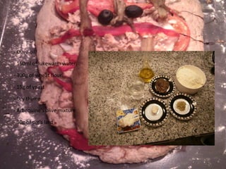 Olive oil. 150ml of lukewarm water. 300g of wheat flour. 15g of yeast Dry thyme Arbequine’s olive mixture 30g of pig’s lard 