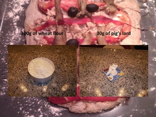 300g of wheat flour 30g of pig’s lard 