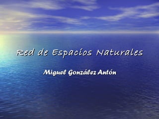 Red de Espacios Naturales Miguel González Antón 