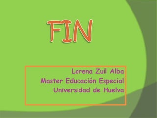 Lorena Zuil Alba
Master Educación Especial
Universidad de Huelva

 