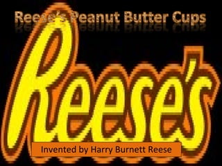 Invented by Harry Burnett Reese 