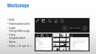Werkzeuge
• Stift
• Folienübersicht
• Lupe
(Vergrößerung)
• Folie
wegblenden
• Mehr…
• Folie < # von # >
 