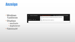 Anzeige
• Windows
Taskleiste
• Displays
• wechseln
• duplizieren
• Fätiiiiisch!
 