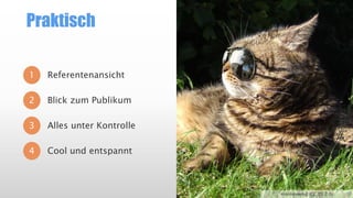 Praktisch
1 Referentenansicht
2
3
4
Blick zum Publikum
Alles unter Kontrolle
Cool und entspannt
monkeywing (CC BY 2.0)
 