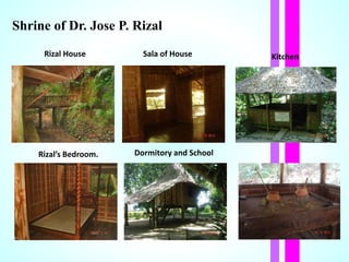 Shrine of Dr. Jose P. Rizal
Rizal’s Bedroom.
Rizal House Sala of House
Dormitory and School
Kitchen
 