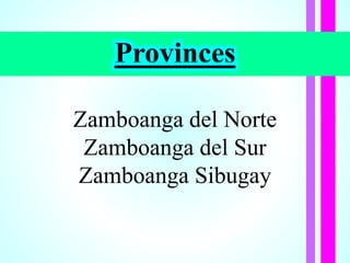 Provinces
Zamboanga del Norte
Zamboanga del Sur
Zamboanga Sibugay
 