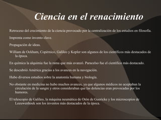 Ciencia en el renacimiento Retroceso del crecimiento de la ciencia provocado por la centralización de los estudios en filosofía. 