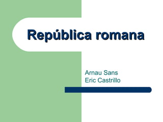 República romana

       Arnau Sans
       Eric Castrillo
 