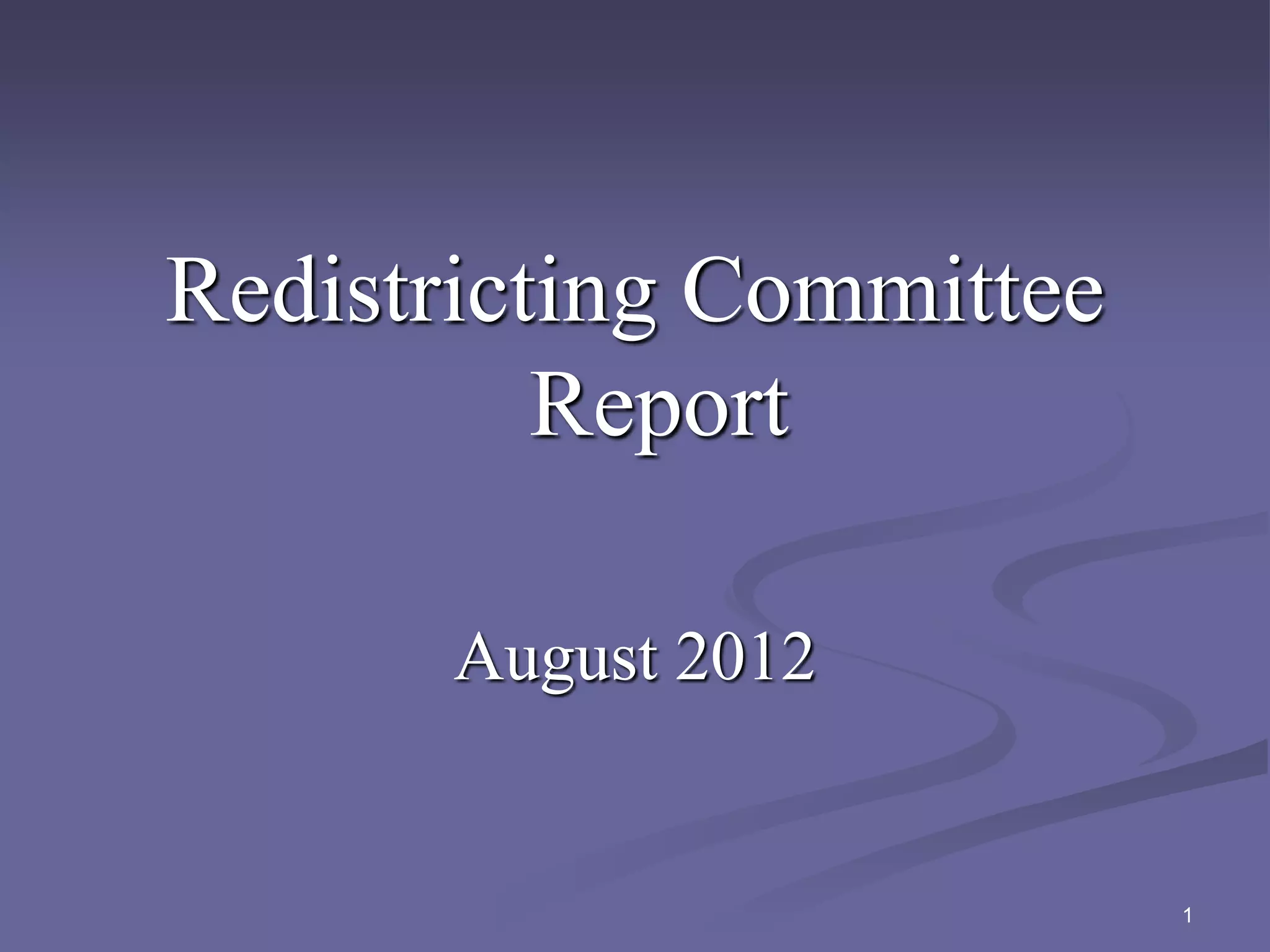 Redistricting Committee
Report
August 2012
1
 