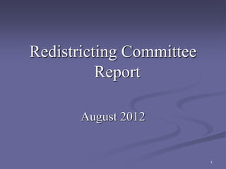 Redistricting Committee
Report
August 2012
1
 