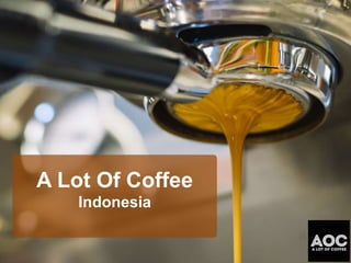 A Lot Of Coffee
Indonesia
 