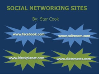 SOCIAL NETWORKING SITES By: Star Cook 