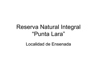 Reserva Natural Integral
“Punta Lara”
Localidad de Ensenada
 