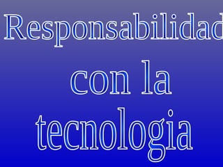 Responsabilidad  con la tecnologia 