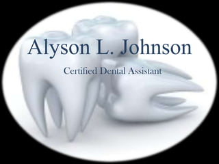 Alyson L. Johnson
   Certified Dental Assistant
 