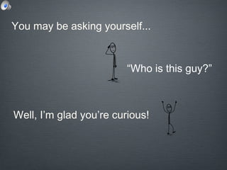You may be asking yourself...

“Who is this guy?”

Well, I’m glad you’re curious!

 