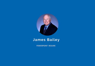 James Bailey
POWERPOINT RESUME
 
