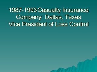1987-1993 Casualty Insurance Company Dallas, Texas Vice President of Loss Control 