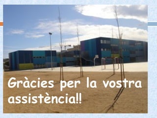 Gràcies per la vostra
assistència!!
 