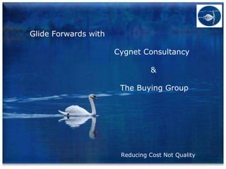 Glide Forwards with Cygnet Consultancy   & The Buying Group Reducing Cost Not Quality 