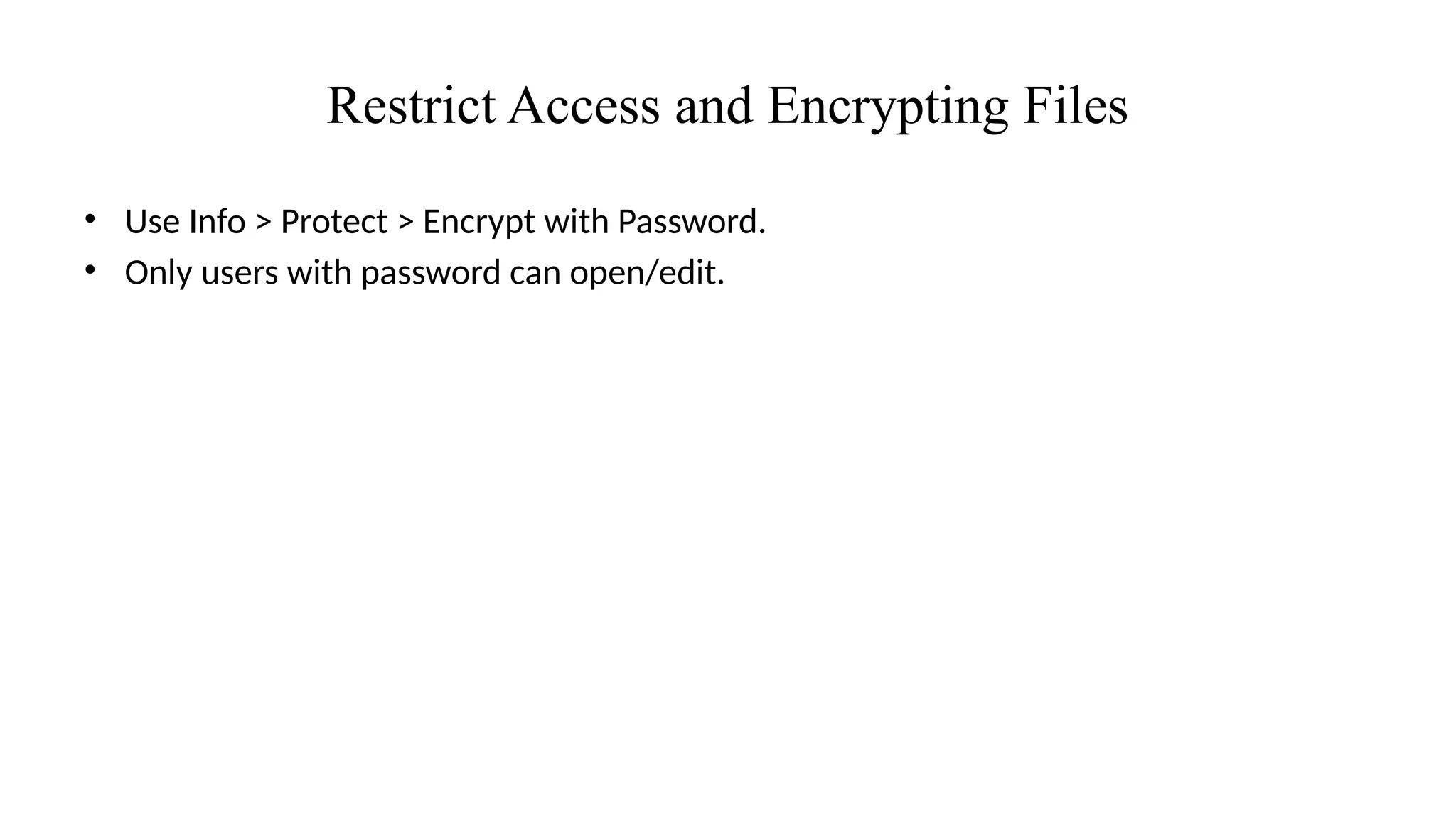Restrict Access and Encrypting Files
• Use Info > Protect > Encrypt with Password.
• Only users with password can open/edit.
 