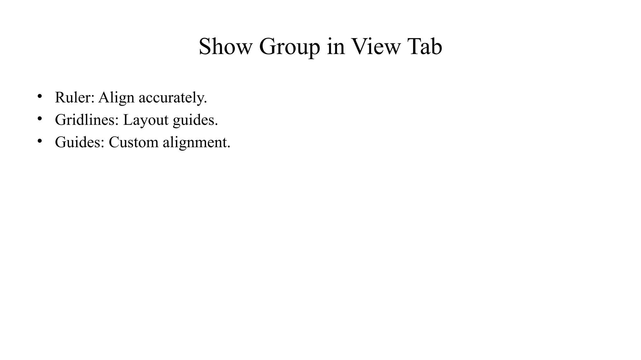 Show Group in View Tab
• Ruler: Align accurately.
• Gridlines: Layout guides.
• Guides: Custom alignment.
 
