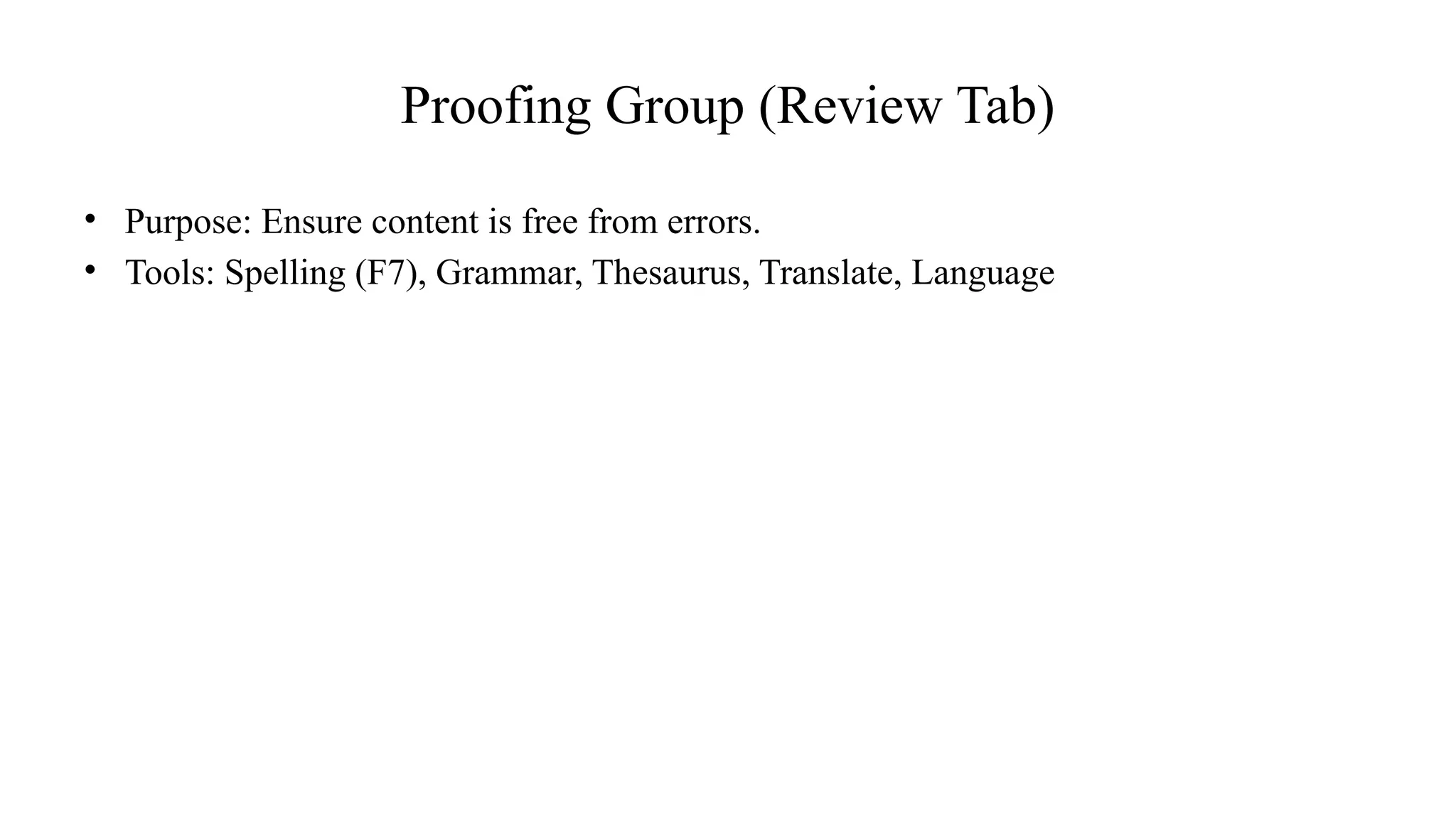 Proofing Group (Review Tab)
• Purpose: Ensure content is free from errors.
• Tools: Spelling (F7), Grammar, Thesaurus, Translate, Language
 