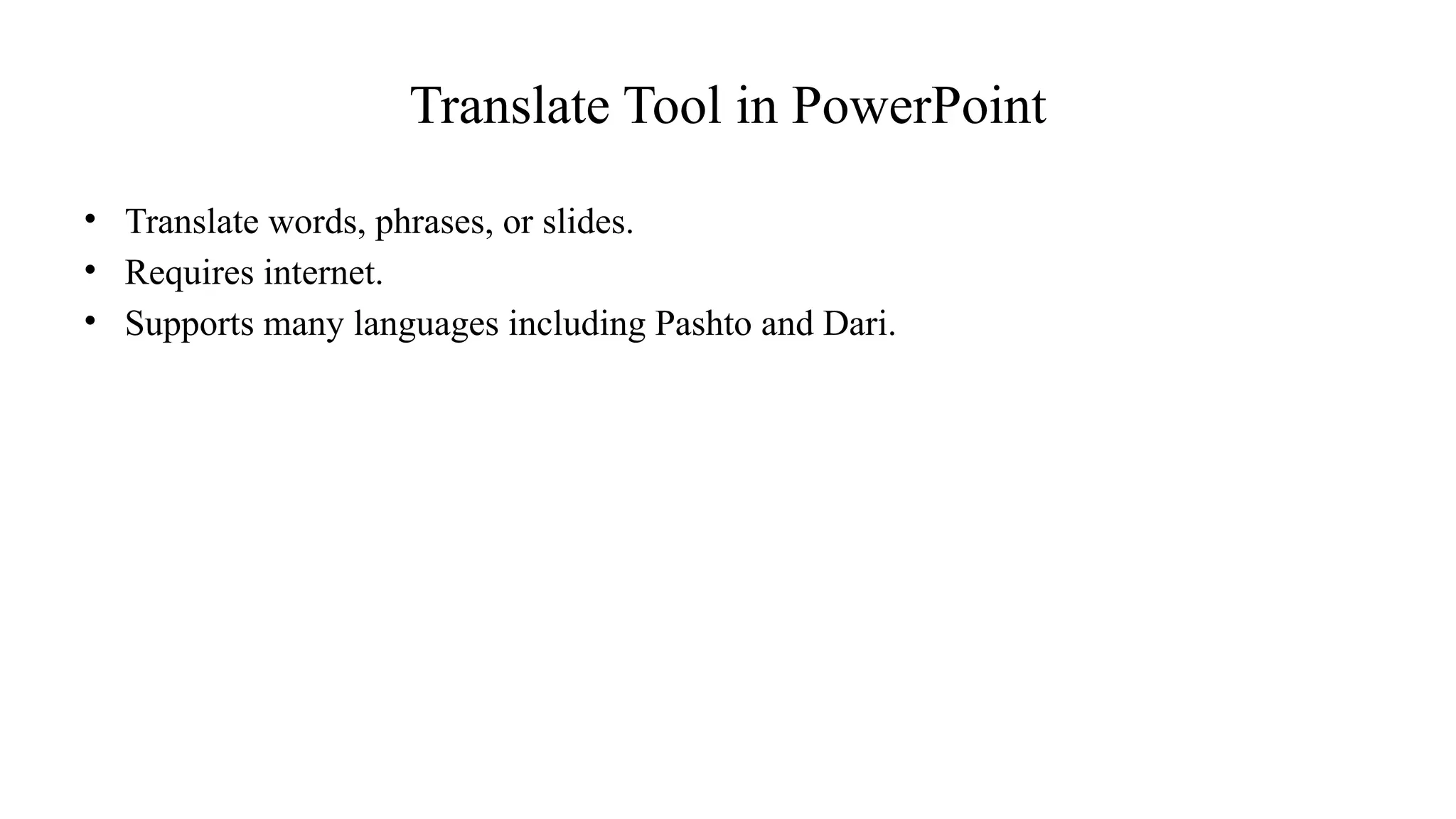 Translate Tool in PowerPoint
• Translate words, phrases, or slides.
• Requires internet.
• Supports many languages including Pashto and Dari.
 