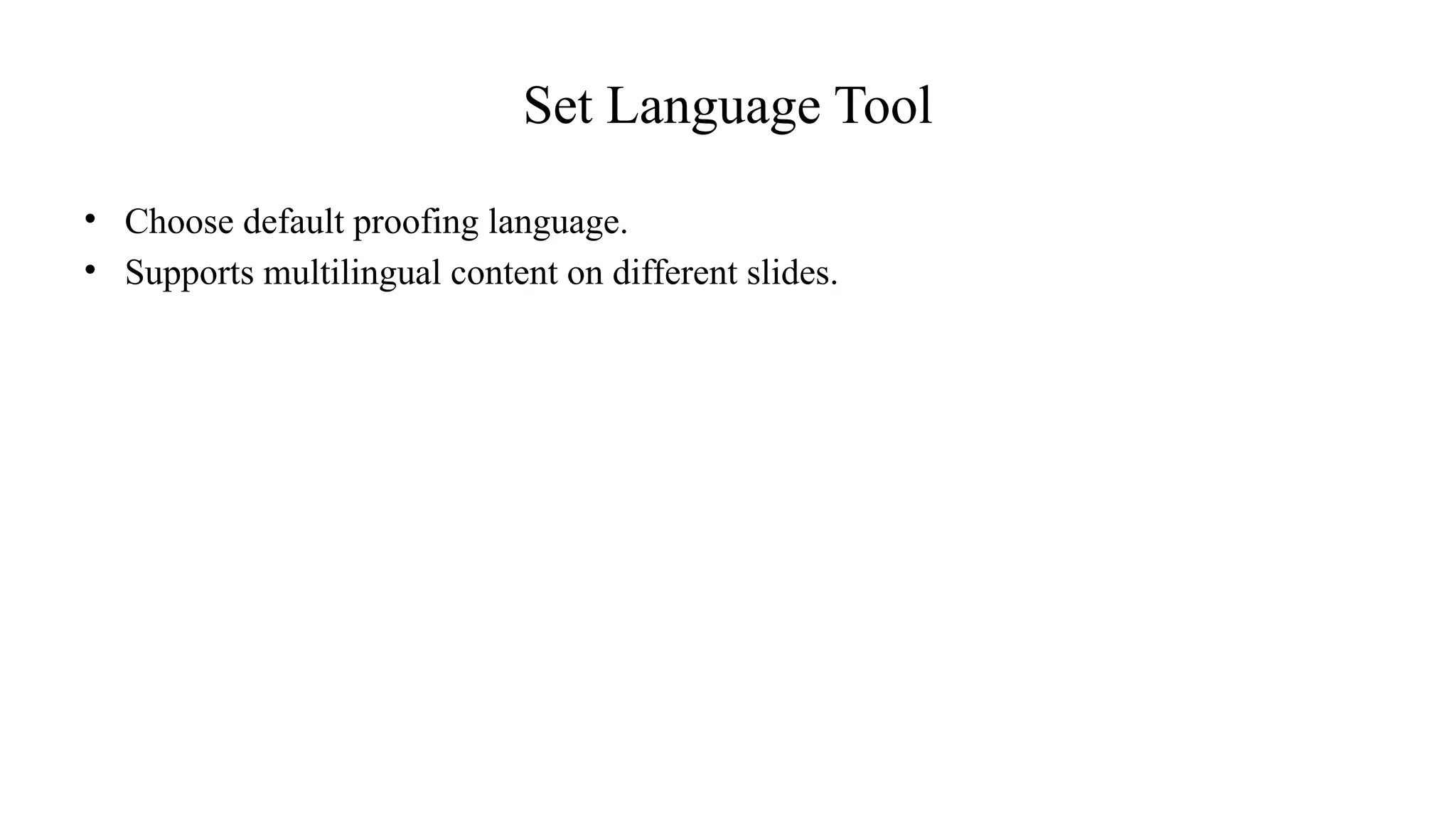 Set Language Tool
• Choose default proofing language.
• Supports multilingual content on different slides.
 