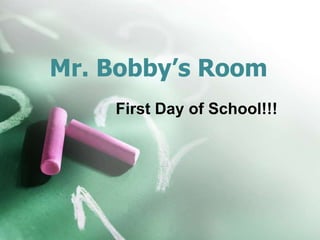 Mr. Bobby’s Room
First Day of School!!!
 