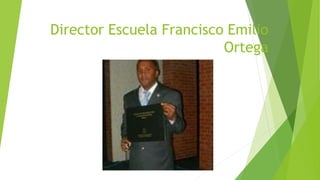 Director Escuela Francisco Emilio
Ortega
 