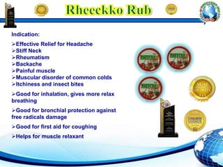 Indication:
Effective Relief for Headache
Stiff Neck
Rheumatism
Backache
Painful muscle
Muscular disorder of common colds
Itchiness and insect bites
Good for inhalation, gives more relax
breathing
Good for bronchial protection against
free radicals damage
Good for first aid for coughing
Helps for muscle relaxant
 