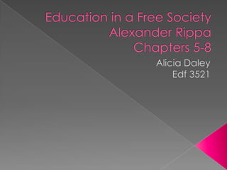 Education in a Free SocietyAlexander RippaChapters 5-8 Alicia Daley Edf 3521 