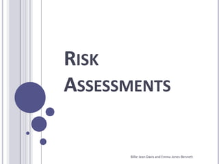 Risk Assessments Billie-Jean Davis and Emma Jones-Bennett 