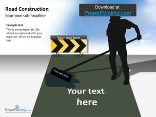 Your own sub headline Road Construction Example text This is an example text. Go ahead an replace it with your own text. This is an example text. Download at  SlideShop.com Your text here Your text here 