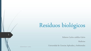 Residuos biológicos
Roberto Carlos cubillos Galvis
Medicina
Universidad de Ciencias Aplicadas y Ambientales30/09/18 Roberto C Cubillos
1
 
