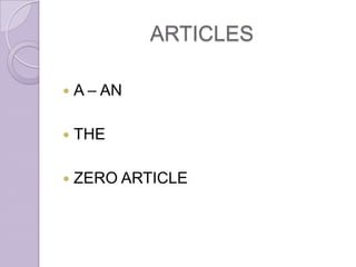 ARTICLES

   A – AN

   THE

   ZERO ARTICLE
 